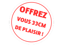Offrez vous 33cm de plaisir !